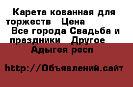 Карета кованная для торжеств › Цена ­ 230 000 - Все города Свадьба и праздники » Другое   . Адыгея респ.